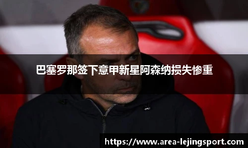 巴塞罗那签下意甲新星阿森纳损失惨重