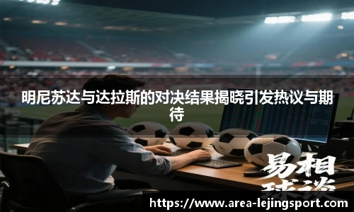 明尼苏达与达拉斯的对决结果揭晓引发热议与期待