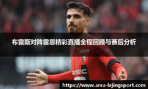 布雷斯对阵雷恩精彩直播全程回顾与赛后分析